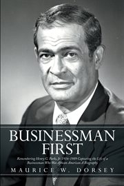 Businessman first : remembering Henry G. Parks, Jr., 1916-1989 : capturing the life of a businessman who was African American : a biography cover image