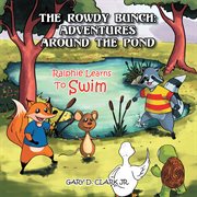The Rowdy Bunch: adventures around the pond : Ralphie learns to swim cover image