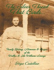 The silver thread that bindsі. Family History, Memories & Recipes of the Walker & Ida Williams Lineage cover image