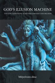 God's illusion machine : the Vedic alternative to Richard Dawkins's God delusion cover image