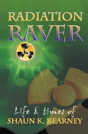 Radiation raver. The Life & Times of Shaun Kearney cover image