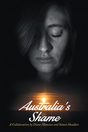 Australia's shame. A  Collaboration by Diane Mancuso and Simon Houlders cover image