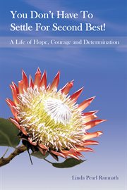 You don't have to settle for second best! : a life of hope, courage and determination cover image