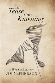 To tease our knowing : a wry look at awry cover image