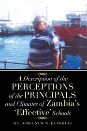 A Description of the Perceptions of the Principals and Climates of Zambia's 'effective' Schools cover image