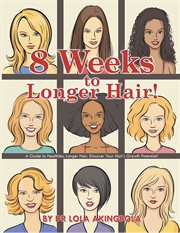 8 weeks to longer hair! : a guide to healthier, longer hair, discover your hair's growth potential cover image