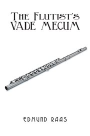 The flutist's vade mecum : with essential information on tone production and technique: part I, and stylistic interpretation: part II cover image