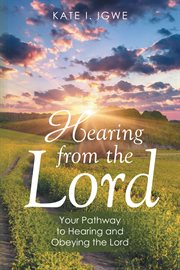 Hearing from the lord. Your Pathway to Hearing and Obeying the Lord cover image