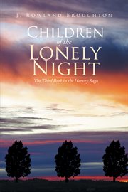 Children of the lonely night : the third book in the Harvey saga / J. Rowland Broughton cover image