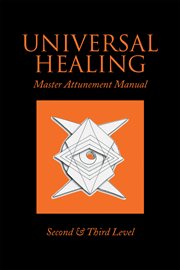 Universal Healing : Master Attunement Manual Second & Third Level cover image