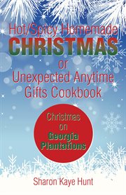 Hot/spicy homemade christmas or unexpected anytime gifts cookbook. Christmas on Georgia Plantations cover image