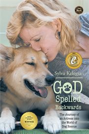 God spelled backwards : the journey of an actress into the world of dog rescue cover image