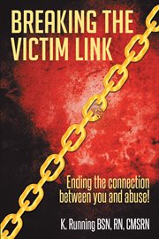Breaking the victim link : Ending the Connection Between You and Abuse! cover image