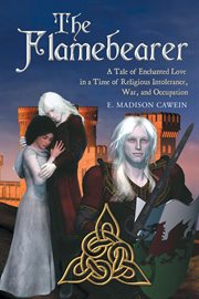 The flamebearer. A Tale of Enchanted Love in a Time of Religious Intolerance, War, and Occupation cover image