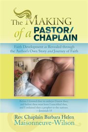 The making of a pastor/chaplain. Faith Development as Revealed Through the Author'S Own Story and Journey of Faith cover image