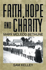 Faith, hope and charity : Mary McLeod Bethune cover image