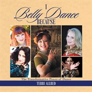 I belly dance because. The Transformative Power of Dance cover image