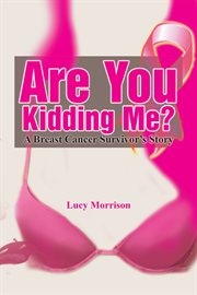 Are you kidding me? : a breast cancer survivor's story cover image