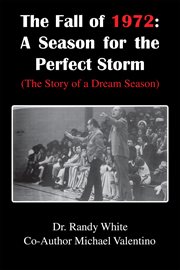 The fall of 1972 : a season for the perfect storm (the story of a dream season) cover image