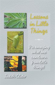 Lessons in little things. It Is Amazing What One Can Learn from Little Things! cover image