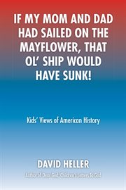 If my mom and dad had sailed on the mayflower, that ol' ship would have sunk!. Kids' Views of American History cover image