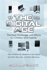 The digital age. The Real Challenges and Effects on Children and Parents. Why Are They (Our Adults-To-Be) so Unhappy? cover image