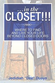 іin the closet!!!. Where to Find and Live Your Life Beyond Closed Doors cover image
