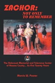Zachor : not only to remember : the Holocaust Memorial and Tolerance Center of Nassau County ... Its first twenty years cover image
