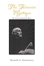 The toscanini mystique. The Genius Behind the Music cover image