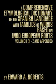 A comprehensive etymological dictionary of the Spanish language with families of words based on Indo. Volume II : H-Z and appendix cover image