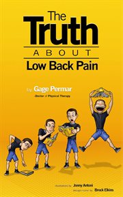 The truth about low back pain. Strength, Mobility, and Pain Relief without Drugs, Injections, or Surgery cover image