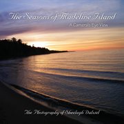 The seasons of madeline island: a camera's eye view. The Photography of Sheelagh Dalziel cover image