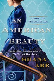 An american beauty : A Novel of the Gilded Age Inspired by the True Story of Arabella Huntington Who Became the Richest W cover image