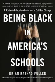 Being Black in America's Schools : A Student-Educator-Reformer's Call for Change cover image