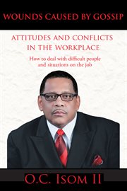 Wounds caused by gossip attitudes and conflicts  in the workplace. How to Deal with Difficult People and Situations on the Job cover image