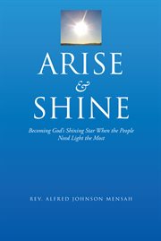 Arise and shine. Becoming God's Shining Star When the People Need Light the Most cover image