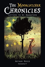 The mooncatcher chronicles. Letters to My Daughters cover image