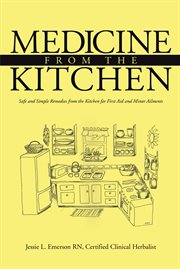 Medicine from the kitchen. Safe and Simple Remedies from the Kitchen for First Aid and Minor Ailments cover image