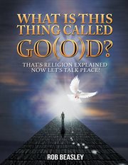 What is this thing called go(o)d?. That's Religion Explained Now Let's Talk Peace! cover image