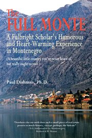 The full monte. A Fulbright Scholar's Humorous and Heart-Warming Experience in Montenegro cover image