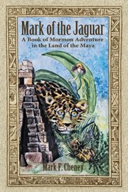 Mark of the jaguar : a Book of Mormon adventure in the land of the Maya cover image