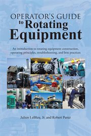 Operator's guide to rotating equipment. An Introduction to Rotating Equipment Construction, Operating Principles, Troubleshooting, and Best cover image