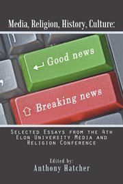 Media, religion, history, culture : selected essays from the 4th Elon University Media and Religion Conference cover image