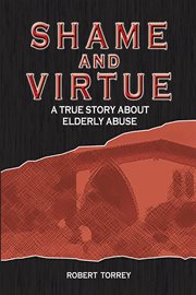Shame and virtue. A True Story About Elderly Abuse cover image