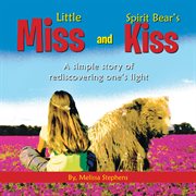 Little miss and spirit bear's kiss. A Simple Story of Rediscovering One's Light cover image