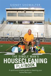 The single man's housecleaning playbook : a quick and simple guide to cleaning your home like a pro cover image
