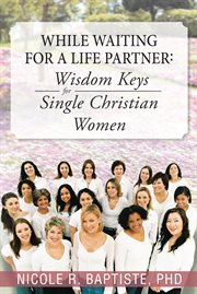 While waiting for a life partner : wisdom keys for single Christian women cover image