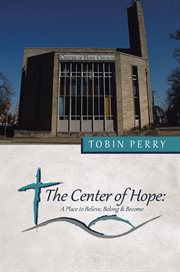 The center of hope. A Place to Believe, Belong & Become cover image
