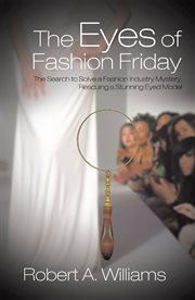 The eyes of Fashion Friday : the search to solve a fashion industry mystery, rescuing a stunning eyed model cover image