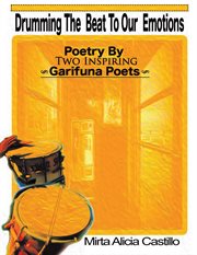 Drumming the beat to our emotions : poetry by two inspiring Garifuna poets cover image